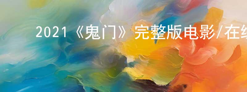 ﻿卞玉英发布﻿2021《鬼门》完整版电影/在线观看/百度云-美剧天堂